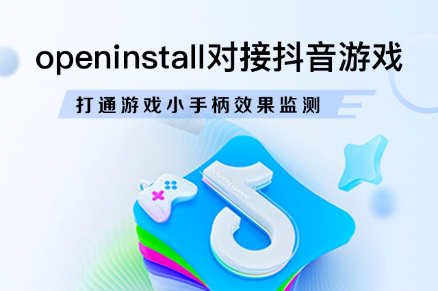 openinstall支持抖音游戏小手柄监测，助力游戏联运生态高效增长