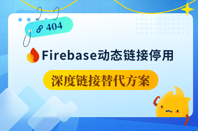 谷歌Firebase动态链接将失效:如何选择深度链接替代方案? 谷歌Firebase动态链接将失效:如何选择深度链接替代方案?