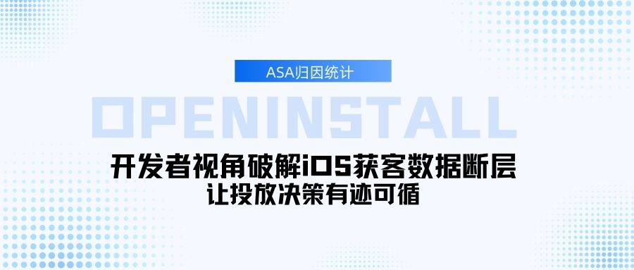 ASA归因统计：开发者如何破解iOS获客数据断层，让投放决策有迹可循？